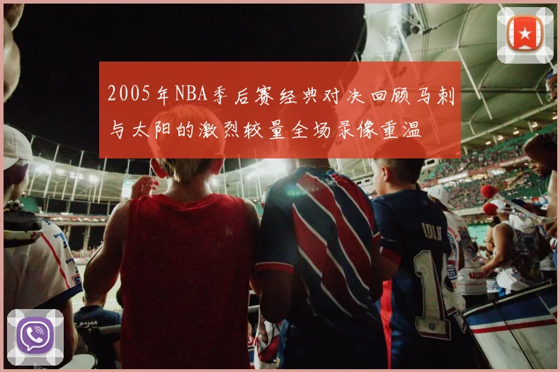 2005年NBA季后赛经典对决回顾马刺与太阳的激烈较量全场录像重温