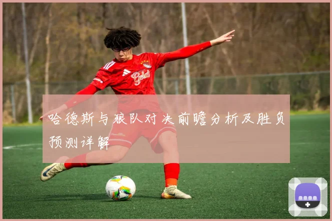 哈德斯与狼队对决前瞻分析及胜负预测详解