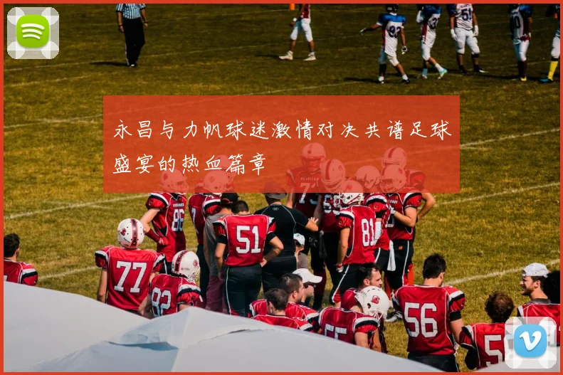 永昌与力帆球迷激情对决共谱足球盛宴的热血篇章